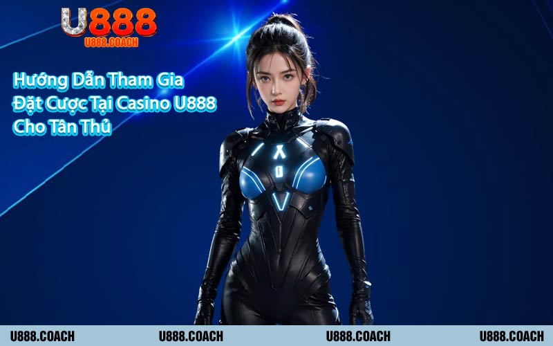 Hướng Dẫn Tham Gia Đặt Cược Tại Casino U888 Cho Tân Thủ